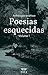 Poesias esquecidas by Alexandra Vieira De Almeida