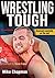 Wrestling Tough by Mike J. Chapman