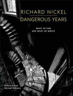 Richard Nickel: Dangerous Years: What He Saw and What He Wrote (Hardcover)