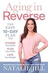 Aging in Reverse: The Easy 10-Day Plan to Change Your State, Plan Your Plate, Love Your Weight Aging in Reverse: The Easy 10-Day Plan to Change Your State, Plan Your Plate, Love Your Weight