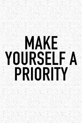Make Yourself A Priority A 6x9 Inch Matte Softcover Journal Notebook With 120 Blank Lined Pages And An Uplifting Positive And Motivaitonal Cover Slogan By Not A Book