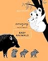 Amazing Facts About Baby Animals: An Illustrated Compendium