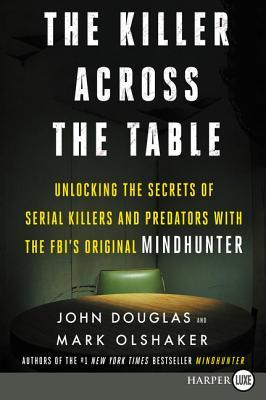 The Killer Across the Table: Unlocking the Secrets of Serial Killers and Predators with the FBI's Original Mindhunter