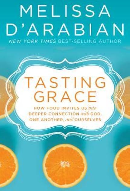 Tasting Grace: Discovering the Power of Food to Connect Us to God, One Another, and Ourselves