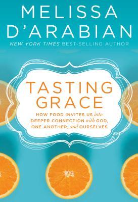 Tasting Grace: Discovering the Power of Food to Connect Us to God, One Another, and Ourselves (Hardcover)