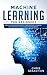 Machine Learning for Beginners: Absolute Beginners Guide, Learn Machine Learning and Artificial Intelligence from Scratch (Python, Machine Learning)