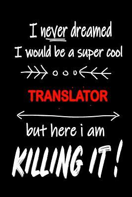 I Never Dreamed I Would Be a Super Cool Translator But Here I Am Killing It!: It's Like Riding a Bike. Except the Bike Is on Fire. and You Are on Fire! Blank Line Journal