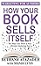 How Your Book Sells Itself: 10 Ways Your Book is Your Ultimate Marketing Tool