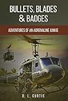 Bullets, Blades & Badges: Adventures of an Adrenaline Junkie Bullets, Blades & Badges: Adventures of an Adrenaline Junkie
