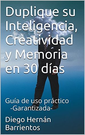 Duplique su Inteligencia, Creatividad y Memoria en 30 días: Guía de uso práctico -Garantizada- (Spanish Edition)