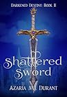 Shattered Sword by Azaria M.J. Durant