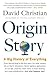 Origin Story: A Big History of Everything