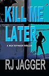 Kill Me Later (A Nick Teffinger Thriller) Kill Me Later (A Nick Teffinger Thriller)