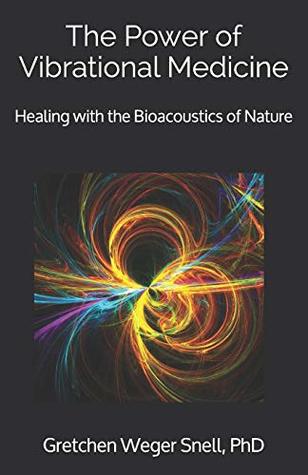 The Power of Vibrational Medicine: Healing with the Bioacoustics of Nature (Paperback)