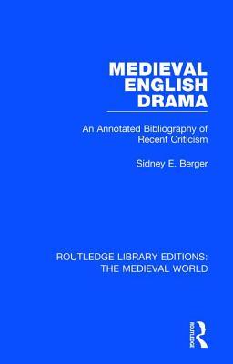 Medieval English Drama: An Annotated Bibliography of Recent Criticism (Routledge Library Editions: The Medieval World)