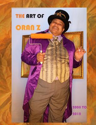 THE ART OF ORAN Z: ART OF PROFESSOR ORAN Z BELGRAVE (MCCLAIN) SR 2008 -2018 (ORAN Z BELGRAVE SR ART)
