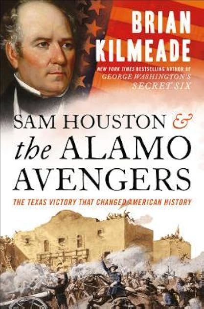 Sam Houston and the Alamo Avengers: The Texas Victory That Changed American History