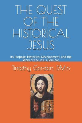 THE QUEST OF THE HISTORICAL JESUS: Its Purpose, Historical Development, and the Work of the Jesus Seminar