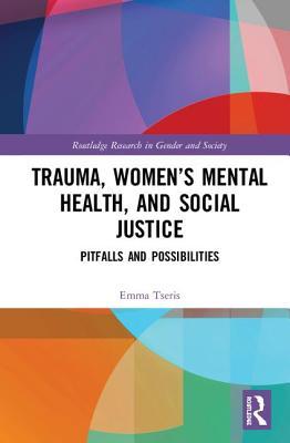Trauma, Women’s Mental Health, and Social Justice (Routledge Research in Gender and Society)