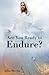 Are You Ready to Endure?