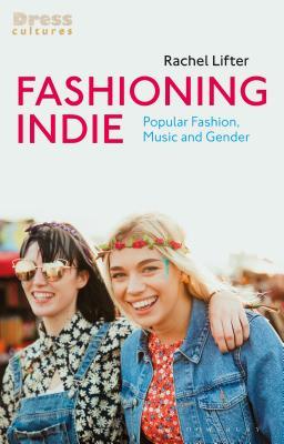 Fashioning Indie: Popular Fashion, Music and Gender (Dress Cultures)