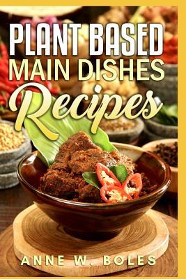 Plant Based Main Dishes Recipes: Beginner's Cookbook to Healthy Plant-Based Eating