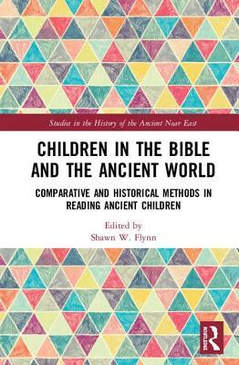 Children in the Bible and the Ancient World: Comparative and Historical Methods in Reading Ancient Children (Studies in the History of the Ancient Near East)