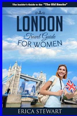 London: The Complete Insider´s Guide for Women Traveling to London.: Travel England UK Europe Guidebook (Europe England UK General Short Reads Travel) (TRAVEL GUIDE FOR WOMEN)