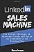LinkedIn Sales Machine: The Secret Strategy to Generate Leads and Sales on LinkedIn - in 30 Minutes/Day