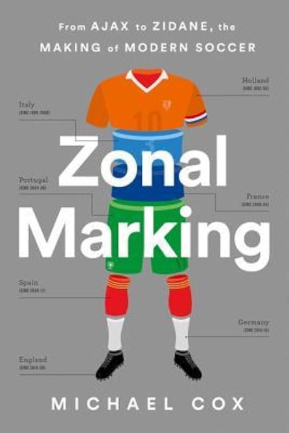 Zonal Marking: From Ajax to Zidane, the Making of Modern Soccer