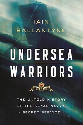Undersea Warriors: The Untold History of the Royal Navy's Secret Service (Hardcover)
