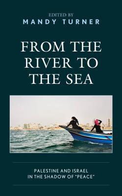 From the River to the Sea: Palestine and Israel in the Shadow of "Peace" (Hardcover)