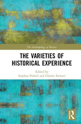The Varieties of Historical Experience (The Anthropology of History)