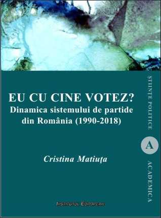 Eu cu cine votez?: dinamica sistemului de partide din România (1990-2018)