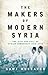 The Makers of Modern Syria:...