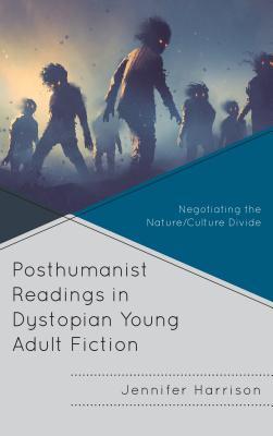 Posthumanist Readings in Dystopian Young Adult Fiction: Negotiating the Nature/Culture Divide (Children and Youth in Popular Culture)