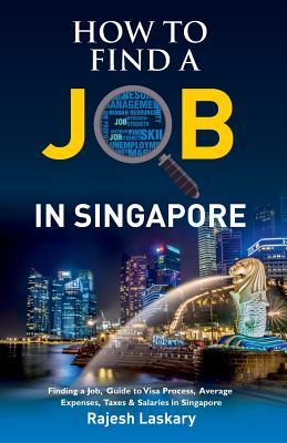 HOW TO FIND A JOB IN SINGAPORE?: Finding a Job, Guide to Visa Process, Average Expenses, Taxes & Salaries in Singapore
