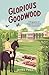 Glorious Goodwood: A Biography of England's Greatest Sporting Estate