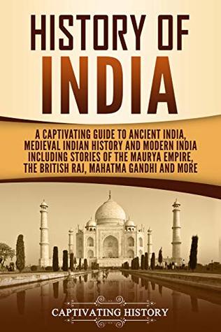 History of India: A Captivating Guide to Ancient India, Medieval Indian History, and Modern India Including Stories of the Maurya Empire, the British Raj, ... Gandhi, and More (Exploring India’s Past)