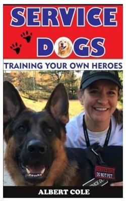 SERVICE DOG: TRAINING YOUR OWN HEROES
