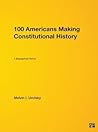 100 Americans Making Constitutional History: A Biographical History