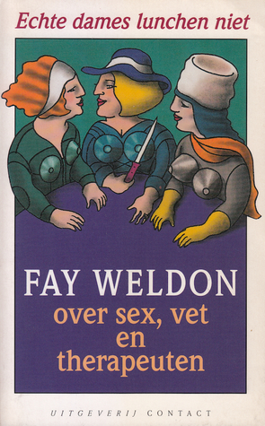 Echte dames lunchen niet: Fay Weldon over sex, vet en therapeuten (Paperback)