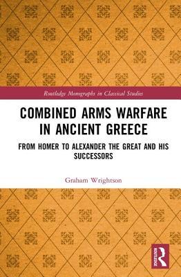 Combined Arms Warfare in Ancient Greece (Routledge Monographs in Classical Studies)