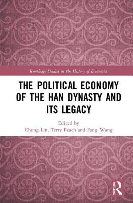 The Political Economy of the Han Dynasty and Its Legacy (Routledge Studies in the History of Economics)