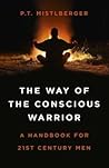 The Way of the Conscious Warrior: A Handbook For 21st Century Men
