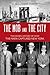 Mob and the City: The Hidden History of How the Mafia Captured New York
