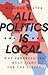 All Politics Is Local by Meaghan Winter All Politics Is Local by Meaghan Winter