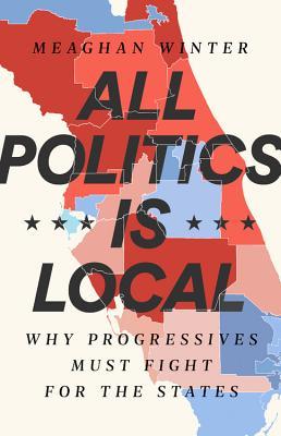 All Politics Is Local: Why Progressives Must Fight for the States (Hardcover)