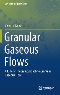 Granular Gaseous Flows: A Kinetic Theory Approach to Granular Gaseous Flows (Soft and Biological Matter)