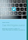 Das Wichtigste zuerst: Meldungen schreiben in Zeiten von Twitter, Fake News und Roboter-Journalismus (German Edition) Das Wichtigste zuerst: Meldungen schreiben in Zeiten von Twitter, Fake News und Roboter-Journalismus (German Edition)
